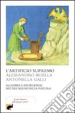 L'artificio supremo. Alchimia e palingenesi nei tre regni della natura libro