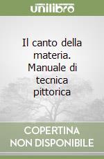 Il canto della materia. Manuale di tecnica pittorica libro