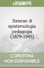 Itinerari di epistemologia pedagogia (1879-1945) libro