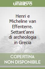 Henri e Micheline van Effenterre. Settant'anni di archeologia in Grecia libro