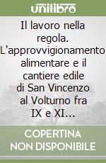 Il lavoro nella regola. L'approvvigionamento alimentare e il cantiere edile di San Vincenzo al Volturno fra IX e XI secolo libro