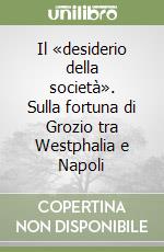 Il «desiderio della società». Sulla fortuna di Grozio tra Westphalia e Napoli libro