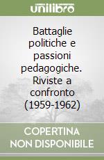 Battaglie politiche e passioni pedagogiche. Riviste a confronto (1959-1962) libro