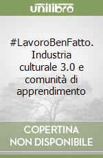 #LavoroBenFatto. Industria culturale 3.0 e comunità di apprendimento libro