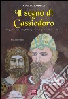 Il sogno di Cassiodoro. Pregi, vizi, amori e intrighi di un grande protagonista dell'Alto Medioevo libro