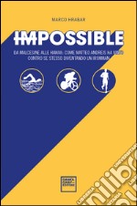 Impossibile. Da Malcesine alle Hawaii: come Matteo Andreis ha vinto contro se stesso diventando un Ironman libro