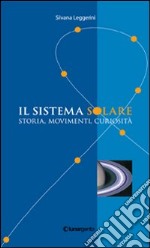 Il sistema solare. Storia, movimenti, curiosità