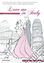 Love me in Italy. La guida alle migliori location in Italia per il matrimonio e gli eventi d'amore. Ediz. italiana e inglese libro