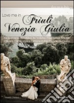 Love me in Friuli Venezia Giulia. Ein inspirierter Reisefürer für Verliebte. Friaul Juliscj Venetien libro