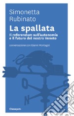 La spallata. Il referendum sull'autonomia e il futuro del nostro Veneto. Conversazione con Gianni Montagni libro