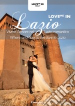 Love me in Lazio. Vivere l'amore nel Lazio romantico-Where and how to live love in Lazio. Ediz. bilingue libro