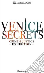 Venice secrets. Crime & justice exhibition. Catalogo della mostra (Venezia, 31 marzo-1 maggio 2018) libro