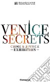 Venice secrets. Crime & justice exhibition. Catalogo della mostra (Venezia, 31 marzo-1 maggio 2018) libro