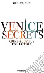 Venice secrets. Crime & justice exhibition. Catalogo della mostra (Venezia, 31 marzo-1 maggio 2018). Ediz. inglese libro