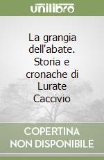 La grangia dell'abate. Storia e cronache di Lurate Caccivio libro