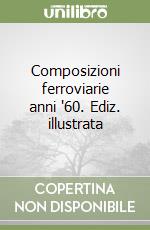 Composizioni ferroviarie anni '60. Ediz. illustrata libro