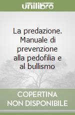 La predazione. Manuale di prevenzione alla pedofilia e al bullismo libro