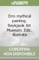 Erro mythical painting. Reykjavik Art Museum. Ediz. illustrata libro