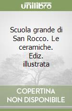 Scuola grande di San Rocco. Le ceramiche. Ediz. illustrata libro