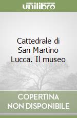 Cattedrale di San Martino Lucca. Il museo libro