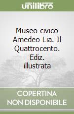 Museo civico Amedeo Lia. Il Quattrocento. Ediz. illustrata