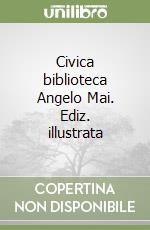 Civica biblioteca Angelo Mai. Ediz. illustrata