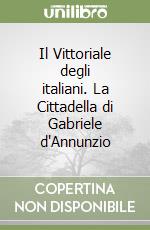 Il Vittoriale degli italiani. La Cittadella di Gabriele d'Annunzio libro