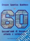 Gruppo Sportivo Budriese. Sessant'anni di impegno, vittorie e solidarietà. attraverso le parole dei protagonisti e le immagini libro