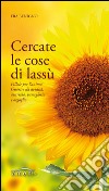 Cercate le cose di lassù. Pillole per l'anima. Guarire da avidità, avarizia, vanagloria e orgoglio libro