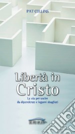 Libertà in Cristo. La via per uscire da dipendenze e legami sbagliati libro