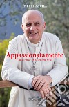 Appassionatamente. I racconti di un sacerdote felice libro