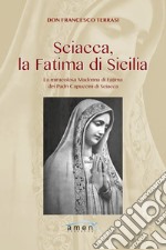 Sciacca, la Fatima di Sicilia. La miracolosa Madonna di Fatima dei Padri Cappuccini di Sciacca. Ediz. illustrata libro