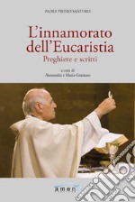 L'innamorato dell'Eucaristia. Preghiere e scritti libro