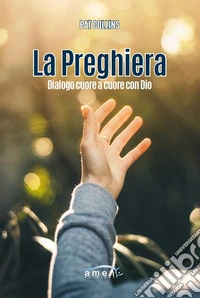 La preghiera. Dialogo cuore a cuore con Dio