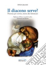 Il diacono serve? Presenza per servire, risorsa da valorizzare libro