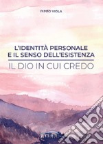 L'identità personale e il senso dell'esistenza. Il Dio in cui credo