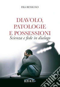 Diavolo, patologie e possessioni. Scienza e fede in dialogo libro