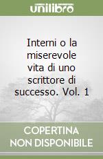 Interni o la miserevole vita di uno scrittore di successo. Vol. 1 libro