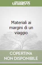 Materiali ai margini di un viaggio