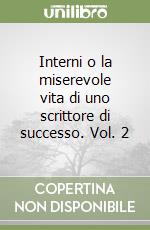 Interni o la miserevole vita di uno scrittore di successo. Vol. 2 libro