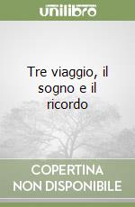 Tre viaggio, il sogno e il ricordo