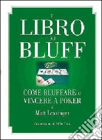 Il libro dei bluff. Come bluffare e vincere a poker