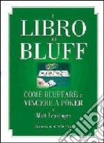 Il libro dei bluff. Come bluffare e vincere a poker libro