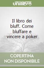 Il libro dei bluff. Come bluffare e vincere a poker libro