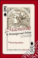 Machiavelli e la strategia nel poker. «Come giocare da principe e regnare al tavolo da gioco» libro