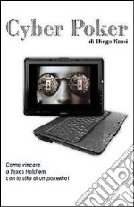 Cyber poker. Come vincere a Texas Hold'em con lo stile di un pokerbot libro