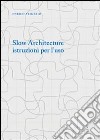 Slow architecture. Istruzioni per l'uso libro di Frigerio Enrico