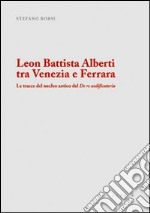 Leon Battista Alberti tra Venezia e Ferrara. Le tracce del nucleo antico del De re aedificatoria