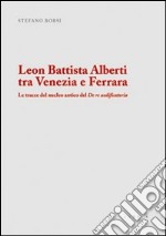 Leon Battista Alberti tra Venezia e Ferrara. Le tracce del nucleo antico del De re aedificatoria libro