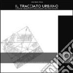 Il tracciato urbano. Logiche insediative e implicazioni architettoniche. Ediz. italiana e inglese libro